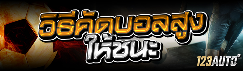 วิธีคัดบอลสูง ให้ชนะ